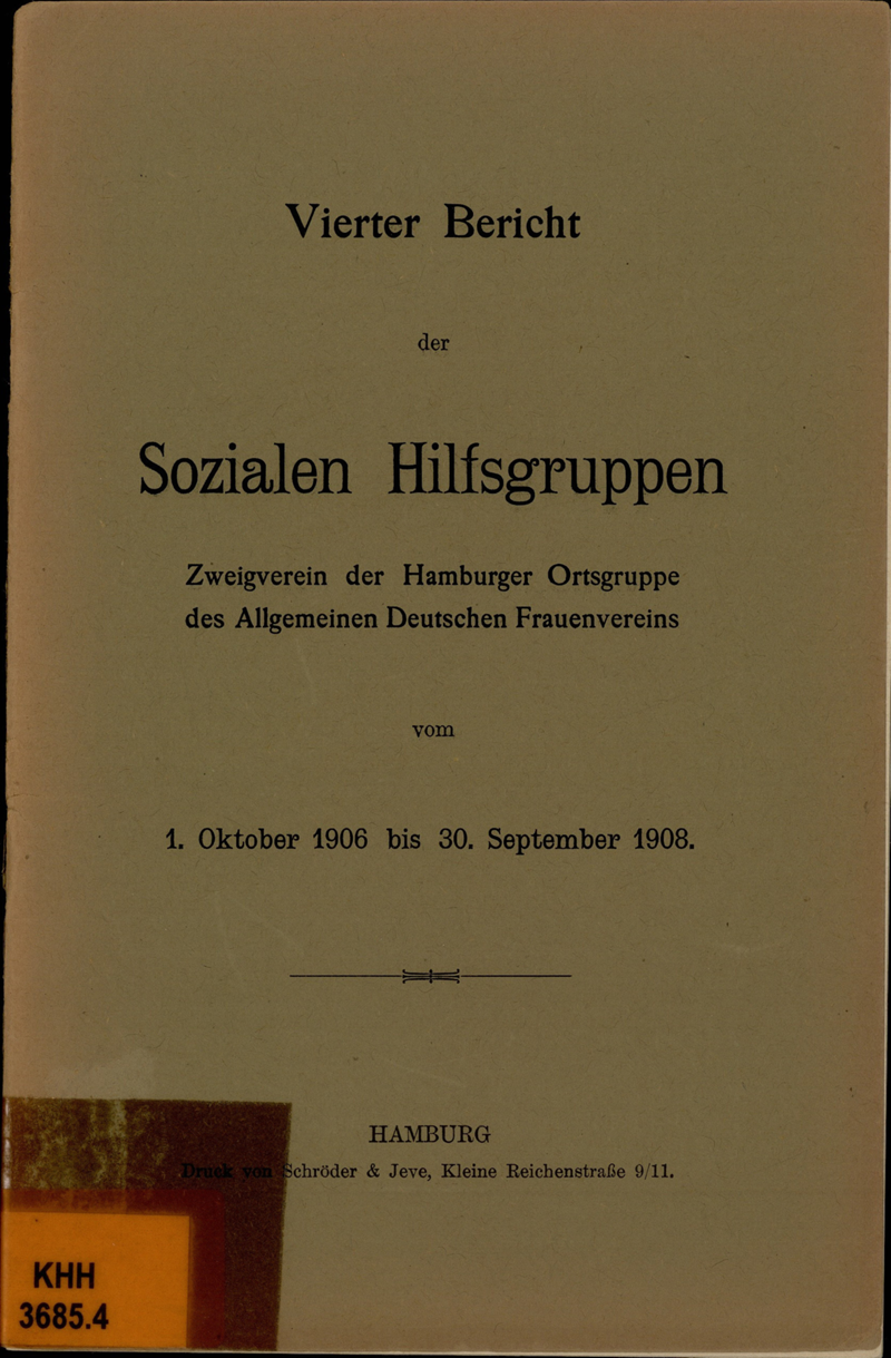 Vierter Bericht der Sozialen Hilfsgruppen, Zweigverein der Ortsgruppe Hamburg des Allgemeinen Deutschen Frauenvereins vom 1. Oktober 1906 bis 30. September 1908