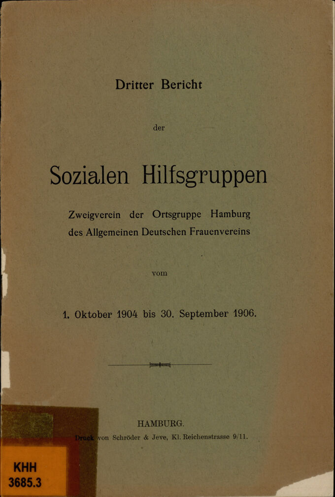 Dritter Bericht der Sozialen Hilfsgruppen, Zweigverein der Ortsgruppe Hamburg des Allgemeinen Deutschen Frauenvereins vom 1. Oktober 1904 bis 30. September 1906